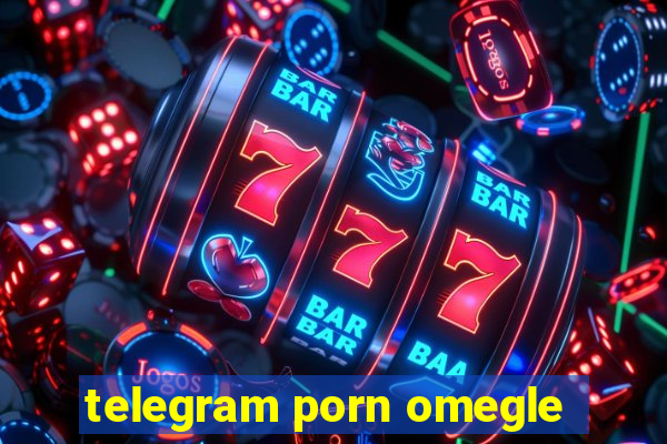 telegram porn omegle